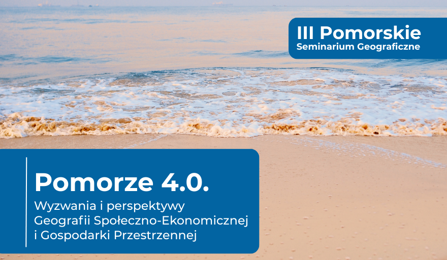 Zaproszenie na III Pomorskie Seminarium Geograficzne: Pomorze 4.0