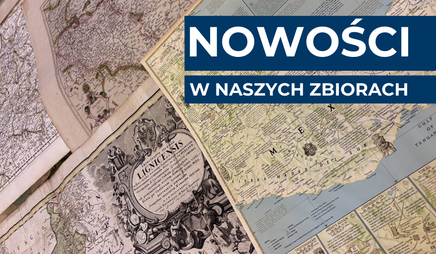 Nowe zbiory kartograficzne w zasobach Biblioteki Głównej US