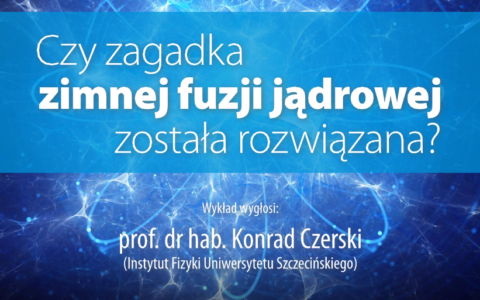Zaproszenie na wykład otwarty „Czy zagadka zimnej fuzji jądrowej została rozwiązana?”