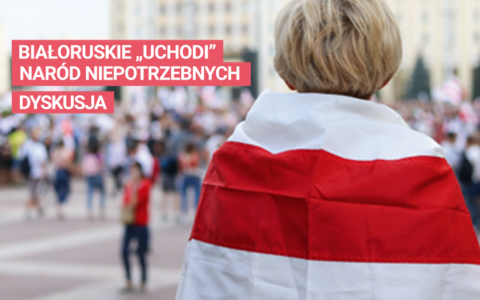 Zaproszenie na dyskusję: białoruskie „Uchodi” naród niepotrzebnych