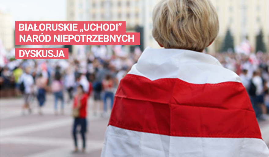 Zaproszenie na dyskusję: białoruskie „Uchodi” naród niepotrzebnych
