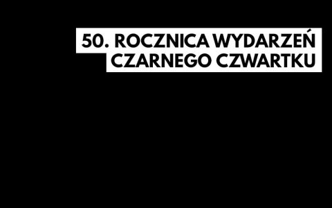 50. rocznica wydarzeń Czarnego Czwartku