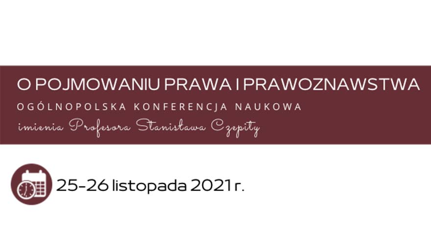 Ogólnopolska Konferencja Naukowa imienia Profesora Stanisława Czepity „O pojmowaniu prawa i prawoznawstwa”
