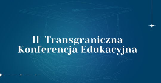 II Transgraniczna Konferencja Edukacyjna