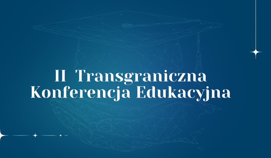 II Transgraniczna Konferencja Edukacyjna